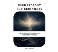 Eschatology for Beginners: Understanding Heaven, Hell, and the Last Things