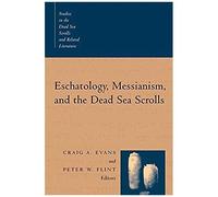 Eschatology, Messianism, And The Dead Sea Scrolls