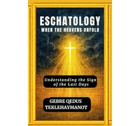 ESCHATOLOGY WHEN THE HEAVENS UNFOLD: Understanding the Sign of the Last Days