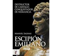 Escipión Emiliano: Destructor de Cartago, conquistador de Numancia