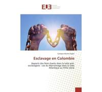 Esclavage en Colombie Apports des Noirs bantu dans la lutte anti-esclavagiste: cas du Marronnage dans la Côte Atlantique - Cyriaque Akomo Zoghe - Universitaires Europeennes - broché - Livre