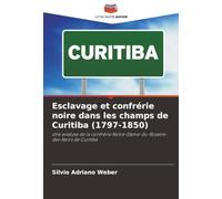 Esclavage et confrérie noire dans les champs de Curitiba (1797-1850): Une analyse de la confrérie Notre-Dame-du-Rosaire-des-Noirs de Curitiba