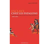 Esclave Chez Les Patagons. Le Recit De Trois Ans De Captivite Chez Les Indiens De Patagonie 1856-1859