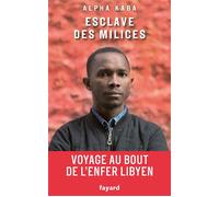 Esclave des milices Voyage au bout de l'enfer libyen - Alpha Kaba - Fayard - broché - Essai