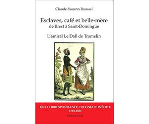 Esclaves, café et belle-mère, de Brest à Saint-Domingue: L'amiral Le Dall de Tromelin, Une correspondance coloniale inédite (1769-1851) - Kronos N° 81