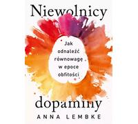 Esclaves de la dopamine. Comment trouver l'équilibre à l'ère de l'abondance ?