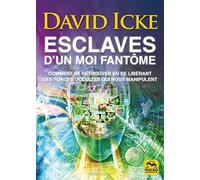 Esclaves D'un Moi Fantôme - Comment Se Retrouver En Se Libérant Des Forces Occultes Qui Nous Manipulent