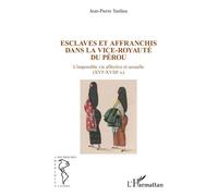 Esclaves et affranchis dans la vice-royauté du Pérou L'impossible vie affective et sexuelle ((XVIe-XVIIIe siècles) - Jean Pierre Tardieu - L'harmattan - broché - Essai