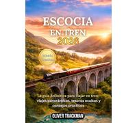 Escocia en tren 2026: Guía completa de viajes en tren panorámico por las Tierras Altas, Edimburgo, Glasgow y rutas ocultas:rutas, pases, mapas, consejos económicos y secretos para explorar Escocia en
