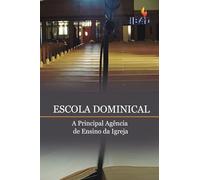 Escola Dominical: A Principal Agencia de Ensino da Igreja