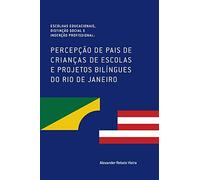 Escolhas Educacionais, Distinção Social E Inserção Profissional: Percepção De Pais De Crianças De Escolas E Projetos Bilíngues Do Rio De Janeiro (Escola Bilíngue)
