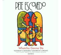 Escovedo Pete - Whatcha Gonna Do
