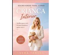 Escrevendo para Curar a Criança Interior: Acolha quem você foi para fortalecer quem você é