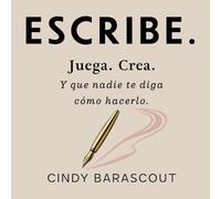 ESCRIBE: CREA. JUEGA. Y que nadie te diga como hacerlo.