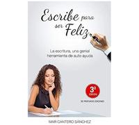 Escribe Para Ser Feliz: La Escritura, Una Genial Herramienta De Auto Ayuda