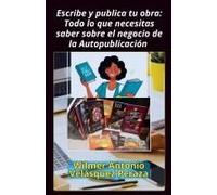 Escribe Y Publica Tu Obra: Todo Lo Que Necesitas Saber Sobre El Negocio De La Autopublicación (Cinematografía, El Guion Y Redacción Artística) (Spanish Edition)