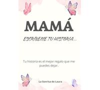 Escribéme tu historia Mamá: Tu historia es el mejor regalo que me puedes dejar.