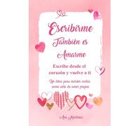 Escribirme también es Amarme: Escribe desde el corazón y vuelve a ti: Un libro para escribir cartas como acto de amor propio.