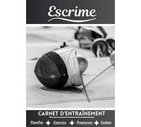 Escrime Carnet d’entraînement: Cahier d'exercice pour progresser | Sport et passion pour l'Escrime | Livre pour enfant ou adulte | Entraînement et apprentissage, cahier de sport |
