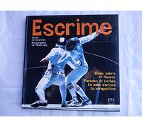 Escrime : épée, sabre et fleuret. Parades et bottes. La salle d'armes. La compétition