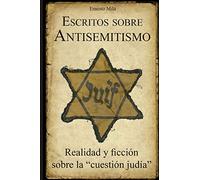 Escritos sobre Antisemitismo: Realidad y ficción sobre la "cuestión judía"