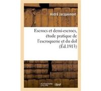 Escrocs et demi-escrocs, étude pratique de l'escroquerie et du dol André Jacquemont (Auteur)