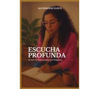 Escucha Profunda: El Arte de Transformar con Preguntas: Técnicas de Coaching Antropológico para Descubrir lo que NO se dice