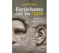 Escúchame con los ojos (Aforismos y textos breves)