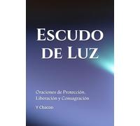 Escudo de Luz: Oraciones de Protección, Liberación y Consagración