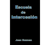 Escuela de Intercesion: Edificando la nueva generacion de guerreros/ Aprendiendo a crear su propia oracion/ 46 diferentes tipos de oracion para cada ... las nuevas armas que se puede usar.