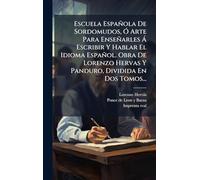 Escuela Española De Sordomudos, Ã" Arte Para Enseñarles Ã Escribir Y Hablar El Idioma Español. Obra De Lorenzo Hervas Y Panduro, Dividida En Dos Tomos...