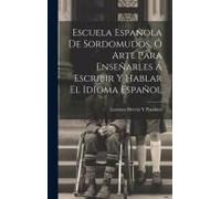 Escuela Española De Sordomudos, Ó Arte Para Enseñarles Á Escribir Y Hablar El Idioma Español