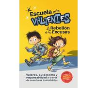 Escuela para Valientes: La rebelión de las excusas: Libro infantil con valores para niños de 7-11 años: autoestima, confianza y responsabilidad a través de retos y aventuras inolvidables