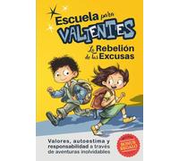Escuela para Valientes: La rebelión de las excusas: Libro infantil con valores para niños de 7-11 años: autoestima, confianza y responsabilidad a través de retos y aventuras inolvidables