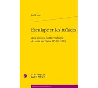 Esculape Et Les Naïades - Aux Sources Du Thermalisme De Santé En France (1530-1680)
