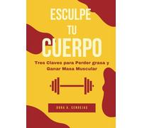 Esculpe tu cuerpo: Tres claves para perder grasa corporal y ganar masa muscular