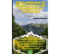 Escursioni in Basilicata: 90 Itinerari in Lucania: Trekking e MTB in Basilicata: Appennino Lucano, Valli d'Agri, del Basento, del Sinni, del Bradano, Sarmento, Monti Pollino, Serra Dolcedorme e Sirino