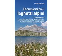 Escursioni tra i laghetti alpini. 15 itinerari tra Lombardia, Piemonte, Valle d’Aosta, Canton Ticino e Canton Grigioni