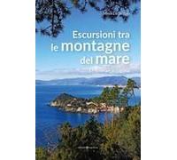 Escursioni Tra Le Montagne Del Mare. 17 Itinerari In Liguria