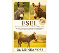 ESEL: Ein umfassender Leitfaden für Anfänger zur Pflege, Fütterung, Zucht, Fellpflege, Lebensraumgestaltung, Gesundheit und praktischen Strategien für erstaunliche Esel