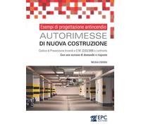 Esempi di progettazione antincendio. Autorimesse di nuova costruzione. Codice di Prevenzione Incendi e D.M. 1/2/1986 a confronto. Con una sezione di domande e risposte