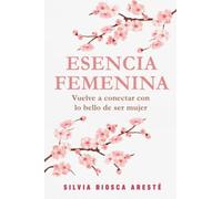 ESENCIA FEMENINA: Vuelve a conectar con lo bello de ser mujer