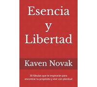 Esencia y Libertad: 30 fábulas que te inspirarán para encontrar tu propósito y vivir con plenitud