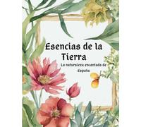 Esencias de la tierra, la naturaleza encantada de España.: Coloreando la naturaleza: Flores, plantas y propiedades en la región española - Un libro ... para descubrir y relajarse mientras aprendes.
