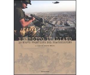 Esercito italiano. Le nuove frontiere del peacekeeping. Ediz. illustrata