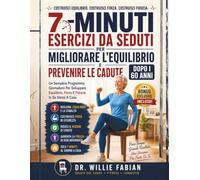 Esercizi Da Seduti Di 7 Minuti Per Migliorare L'equilibrio E Prevenire Le Cadute Dopo I 60 Anni: Un Semplice Programma Giornaliero Per Sviluppare Equilibrio, Forza E Fiducia In Se Stessi A Casa