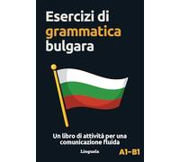 Esercizi di grammatica bulgara: Un libro di attività per una comunicazione fluida