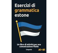 Esercizi di grammatica estone: Un libro di attività per una comunicazione fluida