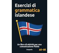 Esercizi di grammatica islandese: Un libro di attività per una comunicazione fluida