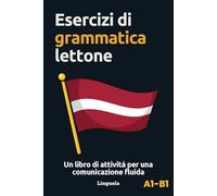 Esercizi di grammatica lettone: Un libro di attività per una comunicazione fluida